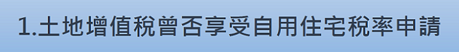 1.土地增值稅曾否享受自用住宅稅率申請