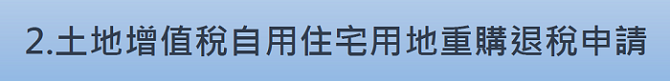 2.土地增值稅自用住宅用地重購退稅申請