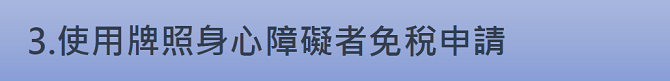 3.使用牌照身心障礙者免稅申請