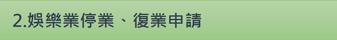 2.娛樂業停業、復業申請