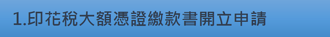 1.印花稅大額憑證繳款書開立申請